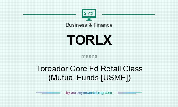 What does TORLX mean? It stands for Toreador Core Fd Retail Class (Mutual Funds [USMF])