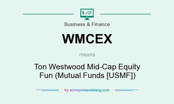 What does WMCEX mean? It stands for Ton Westwood Mid-Cap Equity Fun (Mutual Funds [USMF])