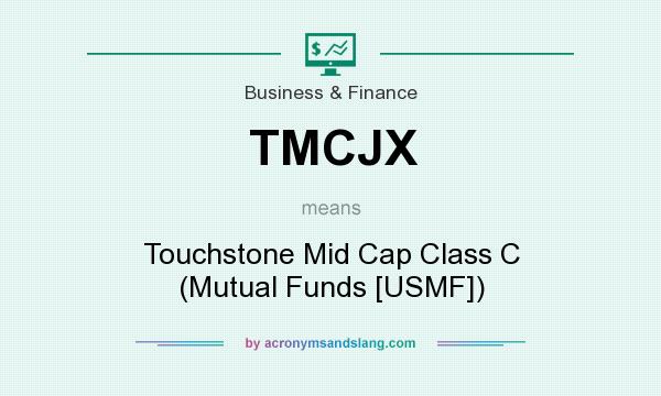 What does TMCJX mean? It stands for Touchstone Mid Cap Class C (Mutual Funds [USMF])
