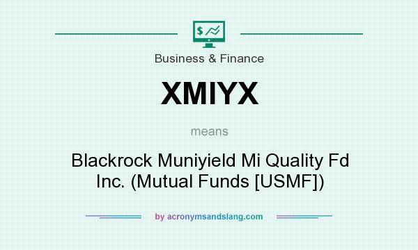 What does XMIYX mean? It stands for Blackrock Muniyield Mi Quality Fd Inc. (Mutual Funds [USMF])