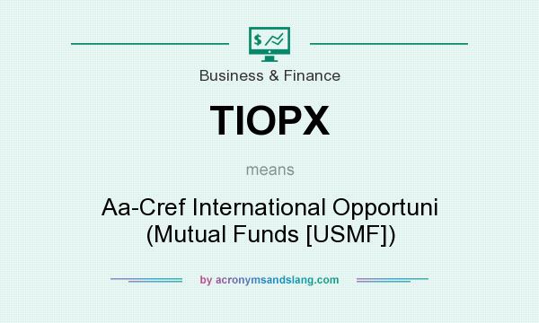 What does TIOPX mean? It stands for Aa-Cref International Opportuni (Mutual Funds [USMF])