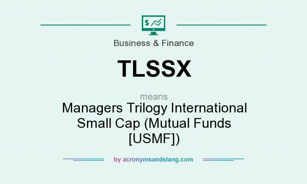 What does TLSSX mean? It stands for Managers Trilogy International Small Cap (Mutual Funds [USMF])