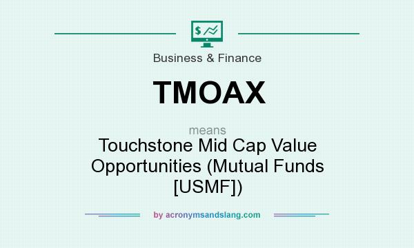 What does TMOAX mean? It stands for Touchstone Mid Cap Value Opportunities (Mutual Funds [USMF])