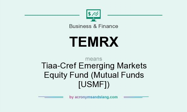 What does TEMRX mean? It stands for Tiaa-Cref Emerging Markets Equity Fund (Mutual Funds [USMF])