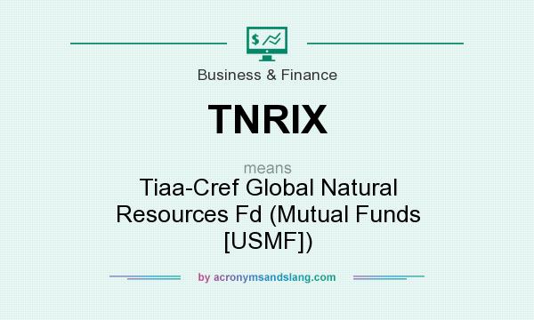 What does TNRIX mean? It stands for Tiaa-Cref Global Natural Resources Fd (Mutual Funds [USMF])