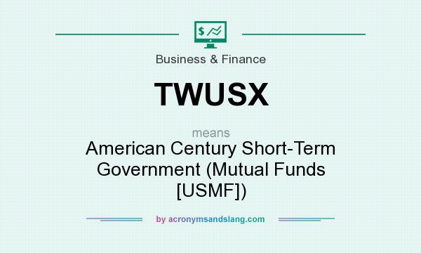 What does TWUSX mean? It stands for American Century Short-Term Government (Mutual Funds [USMF])