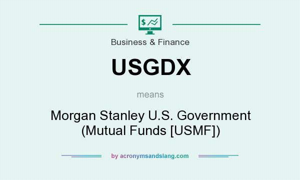 What does USGDX mean? It stands for Morgan Stanley U.S. Government (Mutual Funds [USMF])