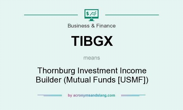 What does TIBGX mean? It stands for Thornburg Investment Income Builder (Mutual Funds [USMF])