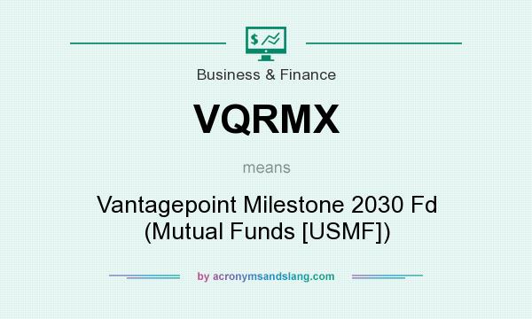 What does VQRMX mean? It stands for Vantagepoint Milestone 2030 Fd (Mutual Funds [USMF])
