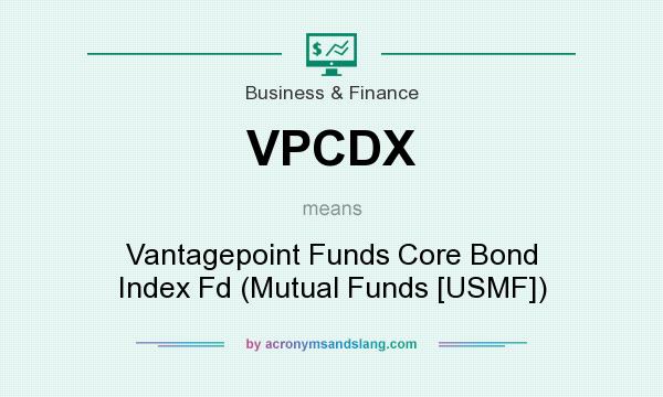 What does VPCDX mean? It stands for Vantagepoint Funds Core Bond Index Fd (Mutual Funds [USMF])