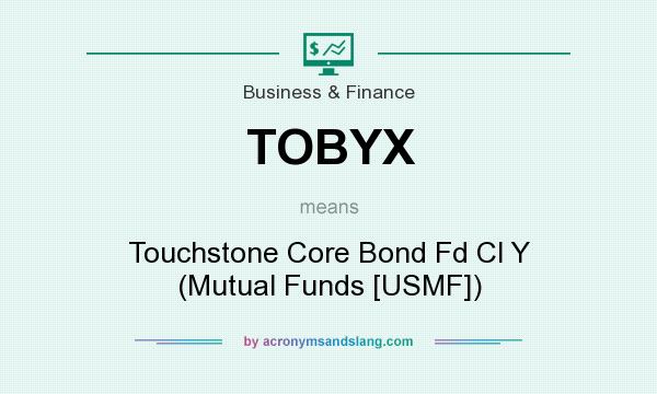 What does TOBYX mean? It stands for Touchstone Core Bond Fd Cl Y (Mutual Funds [USMF])