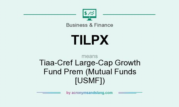 What does TILPX mean? It stands for Tiaa-Cref Large-Cap Growth Fund Prem (Mutual Funds [USMF])