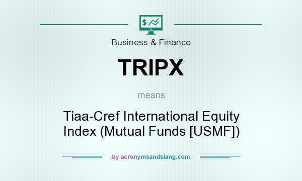 What does TRIPX mean? It stands for Tiaa-Cref International Equity Index (Mutual Funds [USMF])