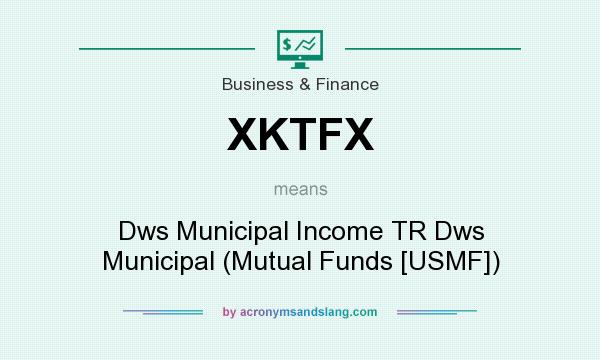 What does XKTFX mean? It stands for Dws Municipal Income TR Dws Municipal (Mutual Funds [USMF])