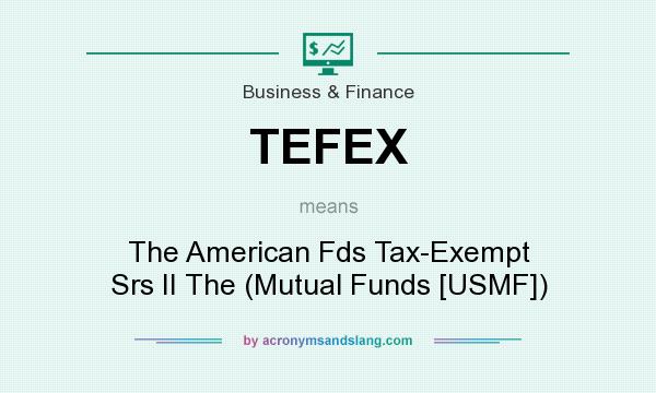 What does TEFEX mean? It stands for The American Fds Tax-Exempt Srs II The (Mutual Funds [USMF])