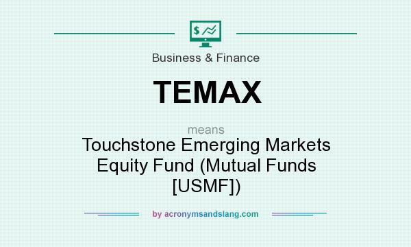 What does TEMAX mean? It stands for Touchstone Emerging Markets Equity Fund (Mutual Funds [USMF])