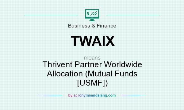 What does TWAIX mean? It stands for Thrivent Partner Worldwide Allocation (Mutual Funds [USMF])
