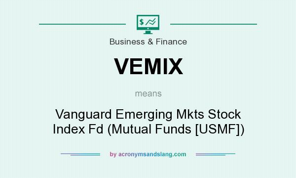 What does VEMIX mean? It stands for Vanguard Emerging Mkts Stock Index Fd (Mutual Funds [USMF])