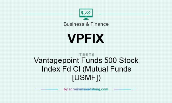 What does VPFIX mean? It stands for Vantagepoint Funds 500 Stock Index Fd Cl (Mutual Funds [USMF])
