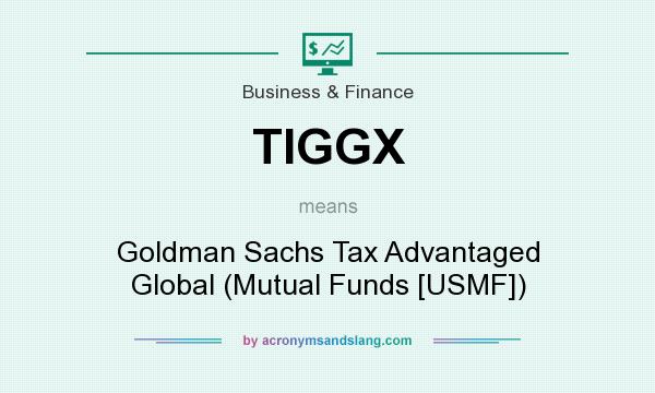 What does TIGGX mean? It stands for Goldman Sachs Tax Advantaged Global (Mutual Funds [USMF])