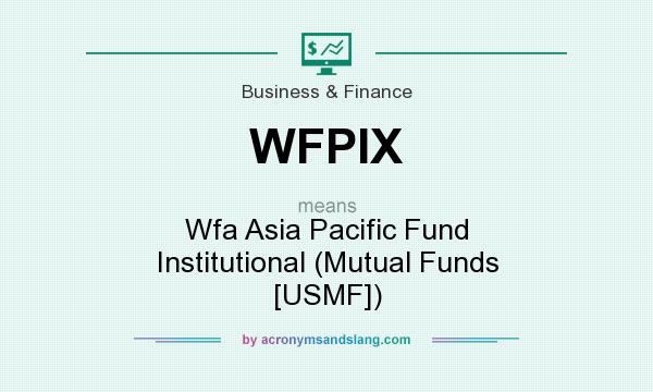What does WFPIX mean? It stands for Wfa Asia Pacific Fund Institutional (Mutual Funds [USMF])