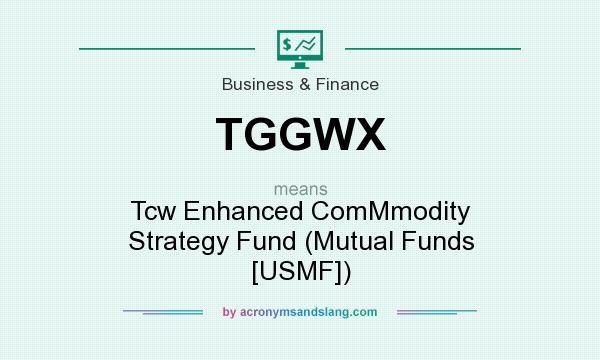 What does TGGWX mean? It stands for Tcw Enhanced ComMmodity Strategy Fund (Mutual Funds [USMF])