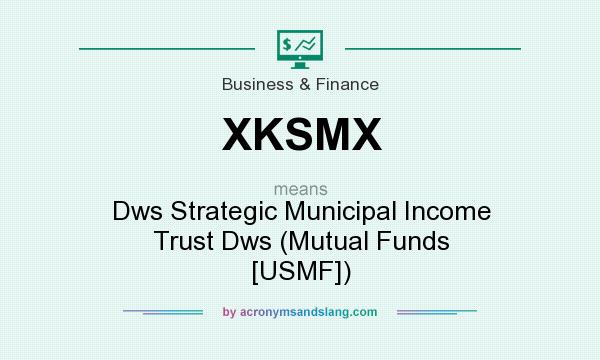 What does XKSMX mean? It stands for Dws Strategic Municipal Income Trust Dws (Mutual Funds [USMF])