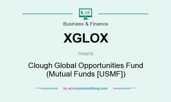 What does XGLOX mean? It stands for Clough Global Opportunities Fund (Mutual Funds [USMF])