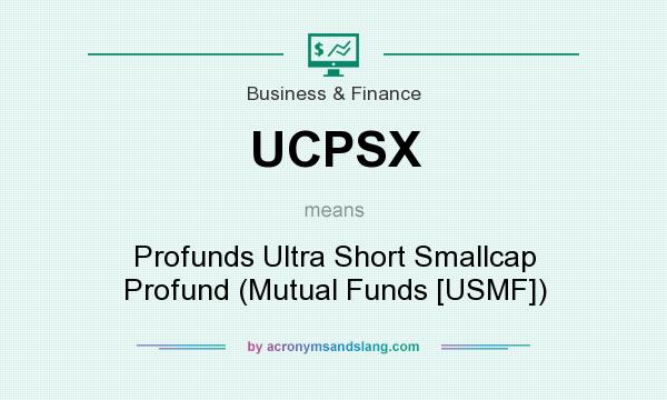 What does UCPSX mean? It stands for Profunds Ultra Short Smallcap Profund (Mutual Funds [USMF])