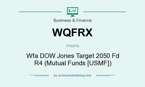 What does WQFRX mean? It stands for Wfa DOW Jones Target 2050 Fd R4 (Mutual Funds [USMF])