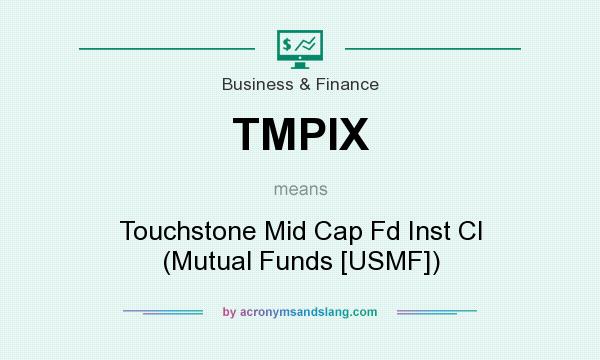 What does TMPIX mean? It stands for Touchstone Mid Cap Fd Inst Cl (Mutual Funds [USMF])
