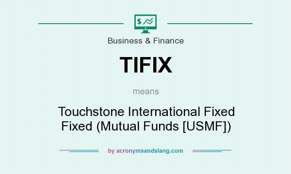 What does TIFIX mean? It stands for Touchstone International Fixed Fixed (Mutual Funds [USMF])