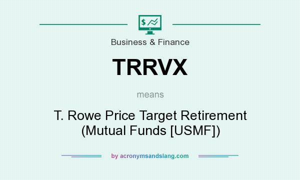 What does TRRVX mean? It stands for T. Rowe Price Target Retirement (Mutual Funds [USMF])