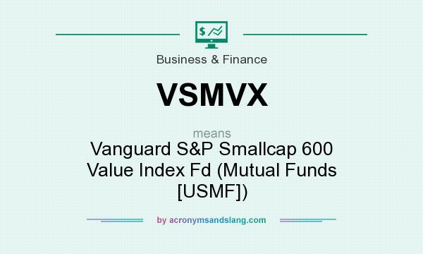 What does VSMVX mean? It stands for Vanguard S&P Smallcap 600 Value Index Fd (Mutual Funds [USMF])