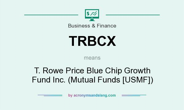 What does TRBCX mean? It stands for T. Rowe Price Blue Chip Growth Fund Inc. (Mutual Funds [USMF])