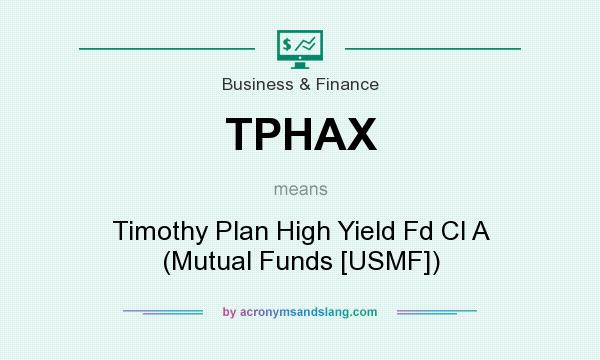 What does TPHAX mean? It stands for Timothy Plan High Yield Fd Cl A (Mutual Funds [USMF])