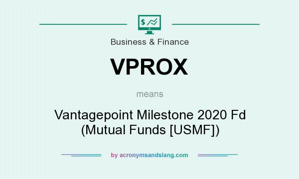 What does VPROX mean? It stands for Vantagepoint Milestone 2020 Fd (Mutual Funds [USMF])