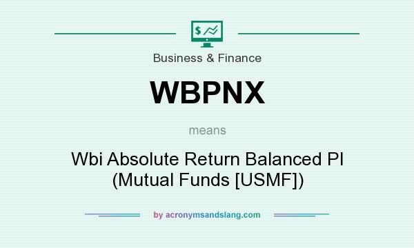 What does WBPNX mean? It stands for Wbi Absolute Return Balanced Pl (Mutual Funds [USMF])