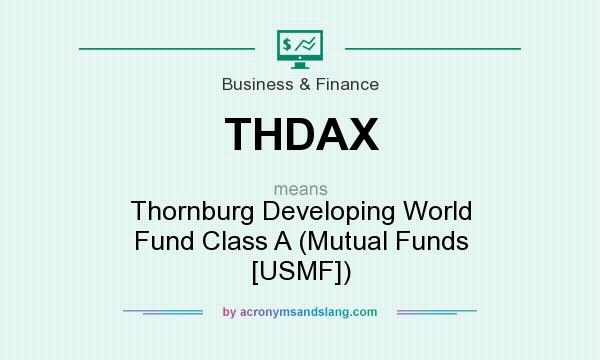 What does THDAX mean? It stands for Thornburg Developing World Fund Class A (Mutual Funds [USMF])