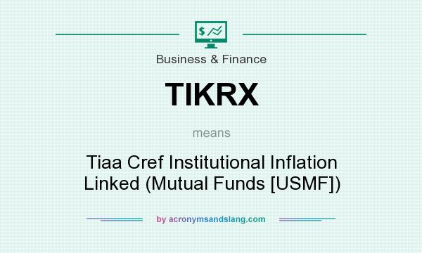 What does TIKRX mean? It stands for Tiaa Cref Institutional Inflation Linked (Mutual Funds [USMF])