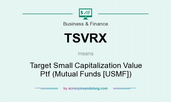 What does TSVRX mean? It stands for Target Small Capitalization Value Ptf (Mutual Funds [USMF])