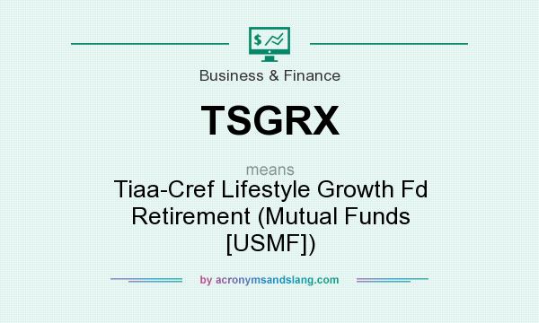 What does TSGRX mean? It stands for Tiaa-Cref Lifestyle Growth Fd Retirement (Mutual Funds [USMF])