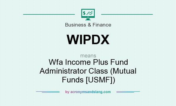 What does WIPDX mean? It stands for Wfa Income Plus Fund Administrator Class (Mutual Funds [USMF])