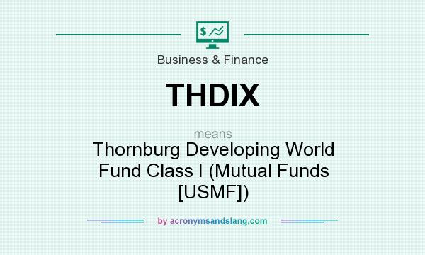 What does THDIX mean? It stands for Thornburg Developing World Fund Class I (Mutual Funds [USMF])