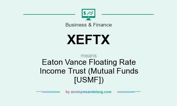 What does XEFTX mean? It stands for Eaton Vance Floating Rate Income Trust (Mutual Funds [USMF])