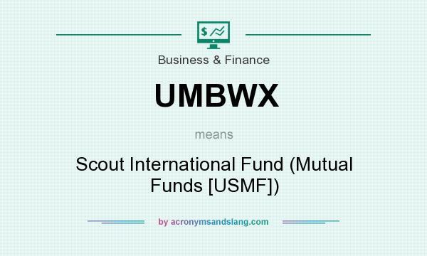 What does UMBWX mean? It stands for Scout International Fund (Mutual Funds [USMF])