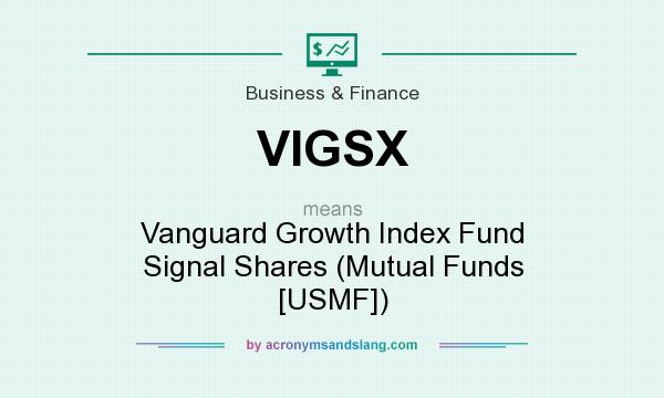 What does VIGSX mean? It stands for Vanguard Growth Index Fund Signal Shares (Mutual Funds [USMF])