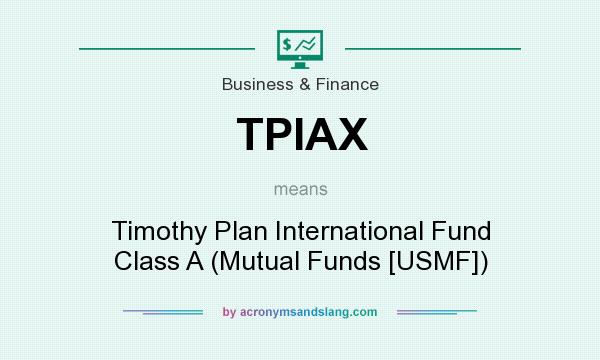 What does TPIAX mean? It stands for Timothy Plan International Fund Class A (Mutual Funds [USMF])