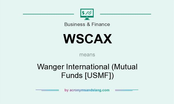 What does WSCAX mean? It stands for Wanger International (Mutual Funds [USMF])