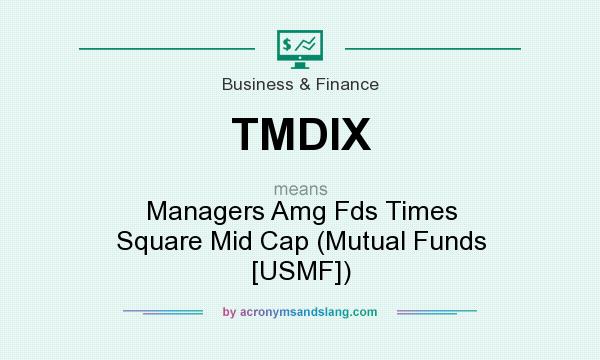 What does TMDIX mean? It stands for Managers Amg Fds Times Square Mid Cap (Mutual Funds [USMF])